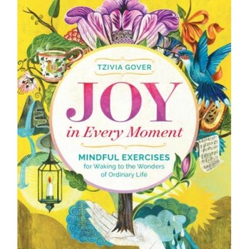 Joy in Every Moment: Mindful Exercises for Waking to the Wonders of Ordinary Life - Tzivia Gover (Author) Joy in Every Moment: Mindful Exercises for Waking to the Wonders of Ordinary Life - Tzivia Gover (Author)