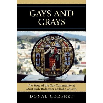Gays and Grays: The Story of the Inclusion of the Gay Community at Most Holy Redeemer Catholic Parish in San Francisco, Donal Godfrey (Author) Gays and Grays: The Story of the Inclusion of the Gay Community at Most Holy Redeemer Catholic Parish in San Francisco, Donal Godfrey (Author)