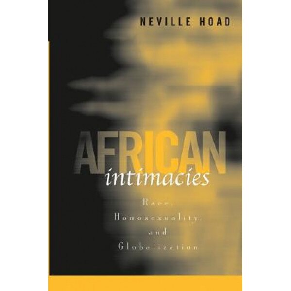 African Intimacies: Race, Homosexuality, and Globalization, Neville Wallace Hoad (Author)