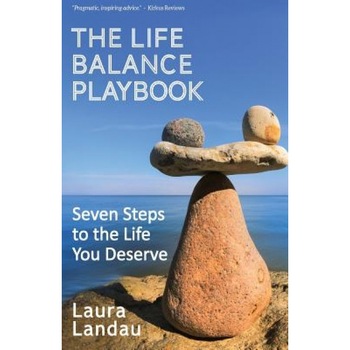 The Life Balance Playbook: Seven Steps to the Life You Deserve, Laura Landau (Author) The Life Balance Playbook: Seven Steps to the Life You Deserve, Laura Landau (Author)