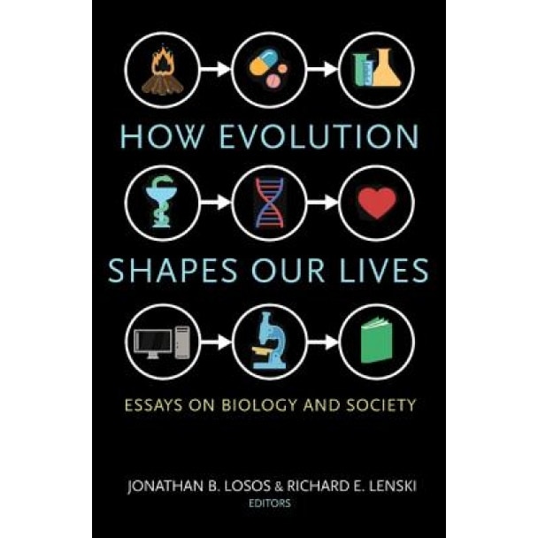 How Evolution Shapes Our Lives: Essays on Biology and Society, Jonathan B. Losos (Editor)