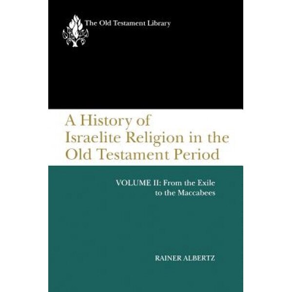 A History of Israelite Religion in the Old Testament Period, Volume II: From the Exile to the Maccabees, Rainer Albertz (Author)