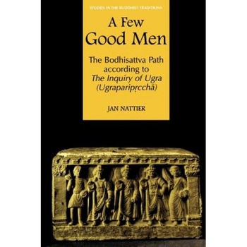A Few Good Men: The Bodhisattva Path According to the Inquiry of Ugra (Ugrapariprccha), Jan Nattier (Author) A Few Good Men: The Bodhisattva Path According to the Inquiry of Ugra (Ugrapariprccha), Jan Nattier (Author)