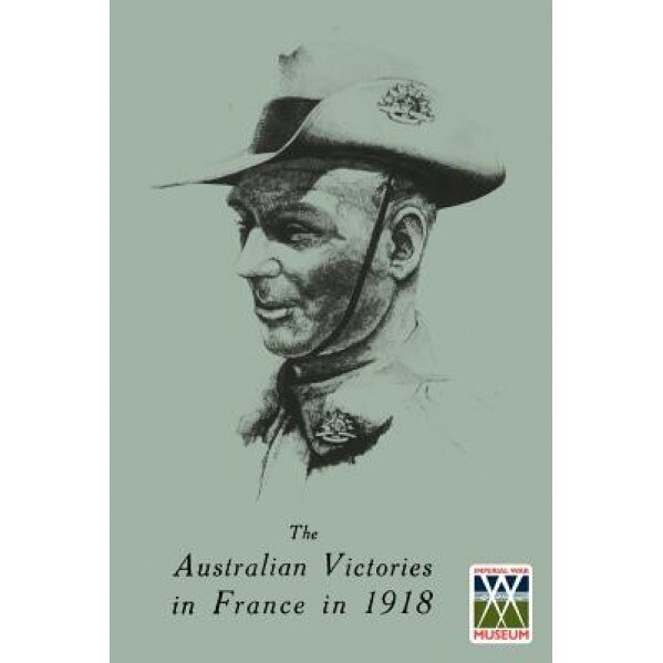Australian Victories in France in 1918, General Sir John Monash (Author)