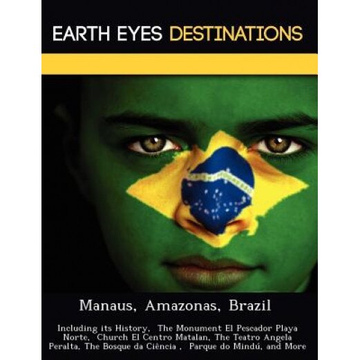 Manaus, Amazonas, Brazil: Including Its History Monument El Pescador Playa Norte, Church El Centro Matalan Teatro Angela Peralta, Sandra Wilkins (Author)