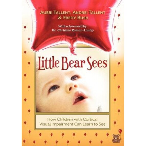 Little Bear Sees: How Children with Cortical Visual Impairment Can Learn to See, Aubri Tallent (Author)