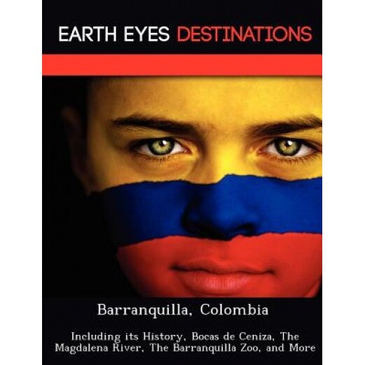Barranquilla, Colombia: Including Its History, Bocas de Ceniza, the Magdalena River, the Barranquilla Zoo, and More, Dave Knight (Author)
