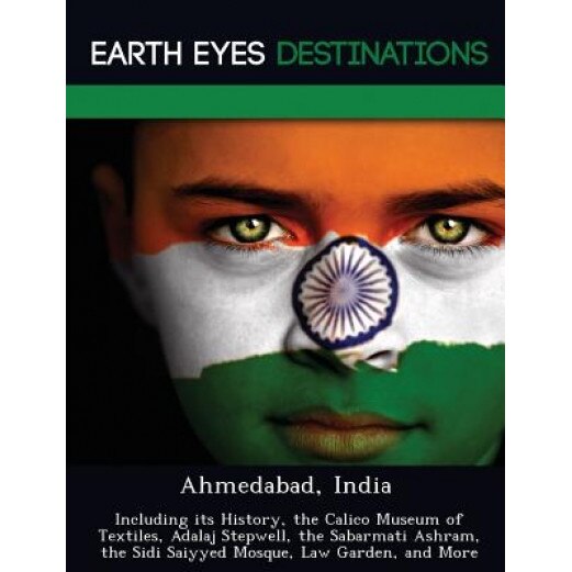 Ahmedabad, India: Including Its History, the Calico Museum of Textiles, Adalaj Stepwell, the Sabarmati Ashram, the Sidi Saiyyed Mosque,, Sam Night (Author)