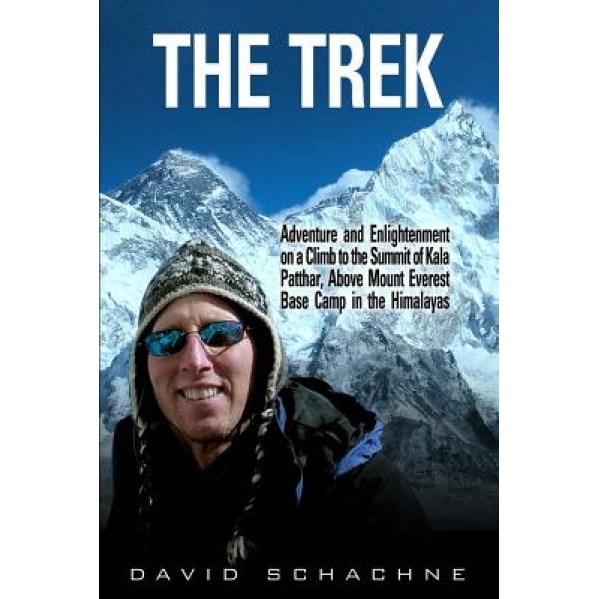 The Trek: Adventure and Enlightenment on a Climb to the Summit of Kala Patthar, Above Mount Everest Base Camp in the Himalayas, David Schachne (Author)