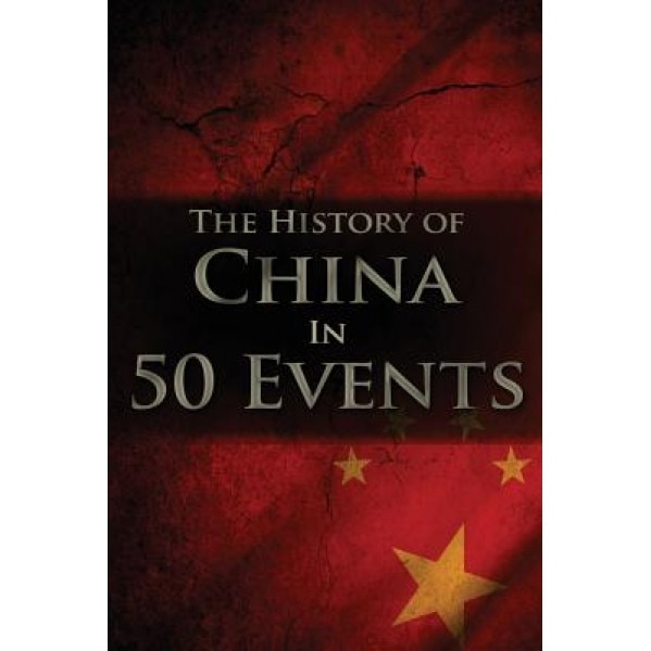 The History of China in 50 Events: (Opium Wars - Marco Polo - Sun Tzu - Confucius - Forbidden City - Terracotta Army - Boxer Rebellion), Henry Freeman (Author)