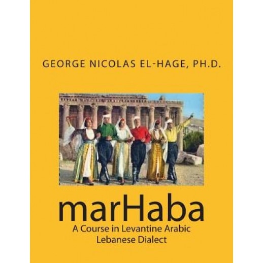 Marhaba: A Course in Levantine Arabic - Lebanese Dialect, George Nicolas El-Hage Ph. D. (Author)