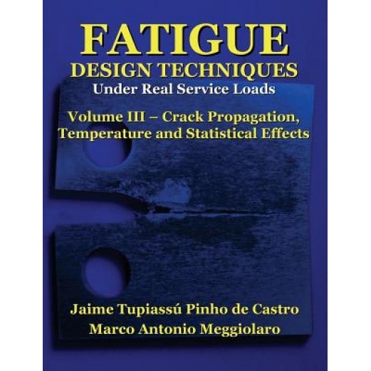 Fatigue Design Techniques: Vol. III - Crack Propagation, Prof Jaime Tupiassu Pinho De Castro (Author)
