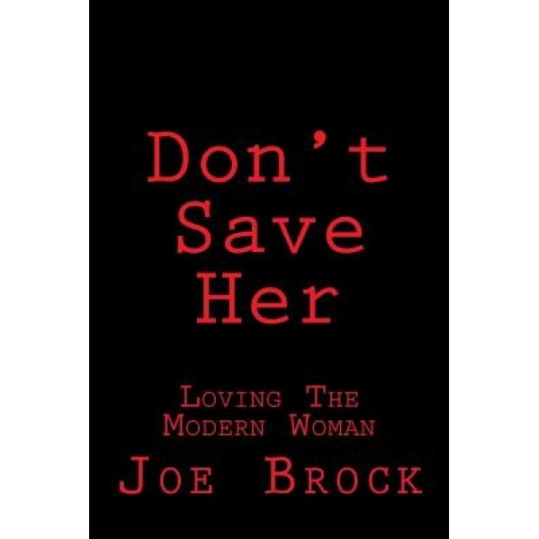 Don't Save Her: Loving the Modern Woman, MR Joe C. Brock (Author)