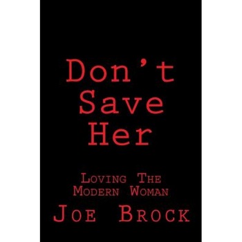 Don't Save Her: Loving the Modern Woman, MR Joe C. Brock (Author) Don't Save Her: Loving the Modern Woman, MR Joe C. Brock (Author)