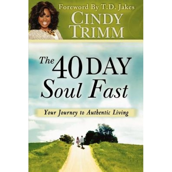 The 40 Day Soul Fast: Your Journey to Authentic Living, Cindy Trimm (Author)