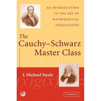 The Cauchy-Schwarz Master Class: An Introduction to the Art of Mathematical Inequalities, J. Michael Steele (Author) The Cauchy-Schwarz Master Class: An Introduction to the Art of Mathematical Inequalities, J. Michael Steele (Author)