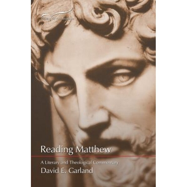Reading Matthew: A Literary & Theological Commentary on the First Gospel, David E. Garland