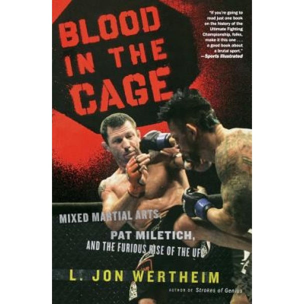 Blood in the Cage: Mixed Martial Arts, Pat Miletich, and the Furious Rise of the UFC, L. Jon Wertheim