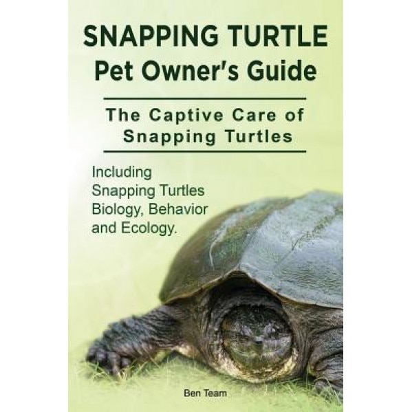 Snapping Turtle Pet Owners Guide. the Captive Care of Snapping Turtles. Including Snapping Turtles Biology, Behavior and Ecology., Ben Team (Author)