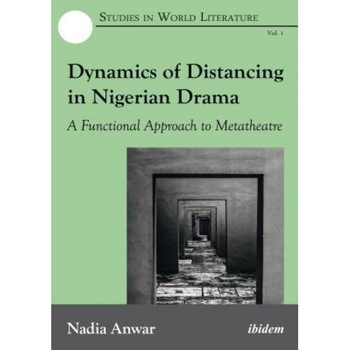 Dynamics of Distancing in Nigerian Drama: A Functional Approach to Metatheatre, Nadia Anwar (Author) Dynamics of Distancing in Nigerian Drama: A Functional Approach to Metatheatre, Nadia Anwar (Author)