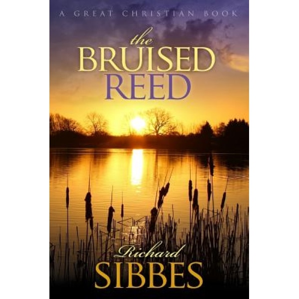 The Bruised Reed: And the Smoking Flax, Richard Sibbes (Author)