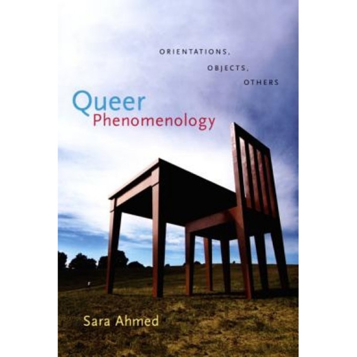 Queer Phenomenology: Orientations, Objects, Others, Sara Ahmed