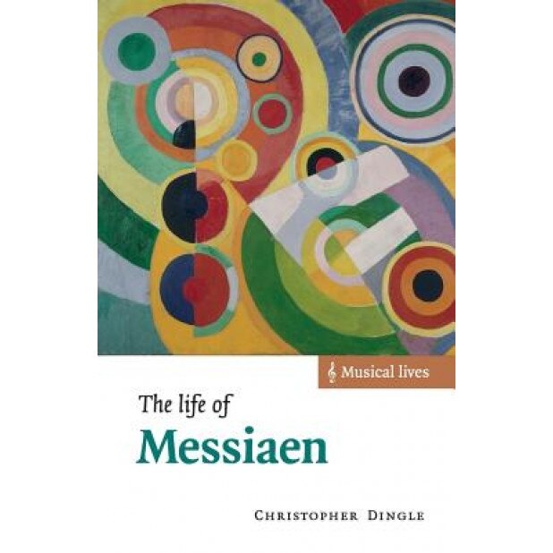 The Life of Messiaen, Christopher Dingle (Author)