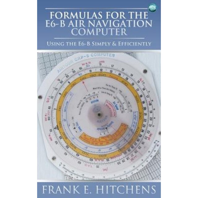 Formulas for the E6-B Air Navigation Computer, Frank Hitchens (Author)