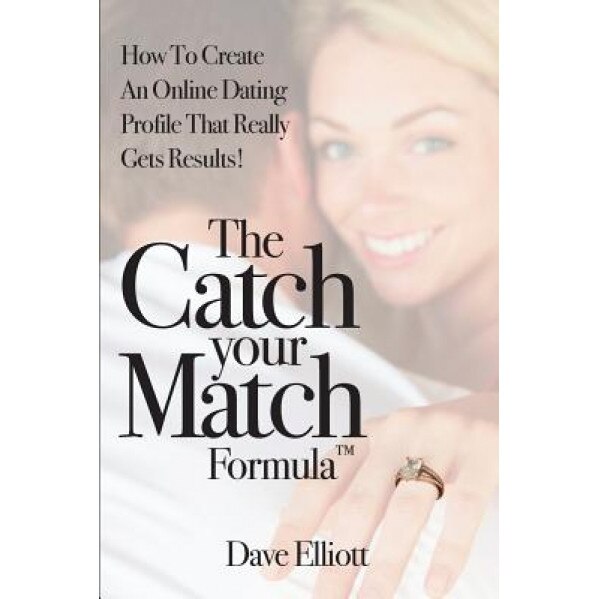 The Catch Your Match Formula: How to Create an Online Dating Profile That Really Gets Results!, Dave Elliott (Author)