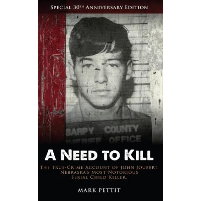 A Need to Kill: The True-Crime Account of John Joubert, Nebraska's Most Notorious Serial Child Killer, Mark Pettit (Author)