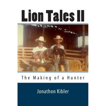 Lion Tales II: The Making of a Hunter, Jonathon Kibler (Author) Lion Tales II: The Making of a Hunter, Jonathon Kibler (Author)