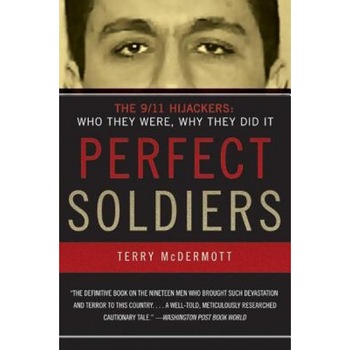 Perfect Soldiers: The 9/11 Hijackers: Who They Were, Why They Did It, Terry McDermott Perfect Soldiers: The 9/11 Hijackers: Who They Were, Why They Did It, Terry McDermott