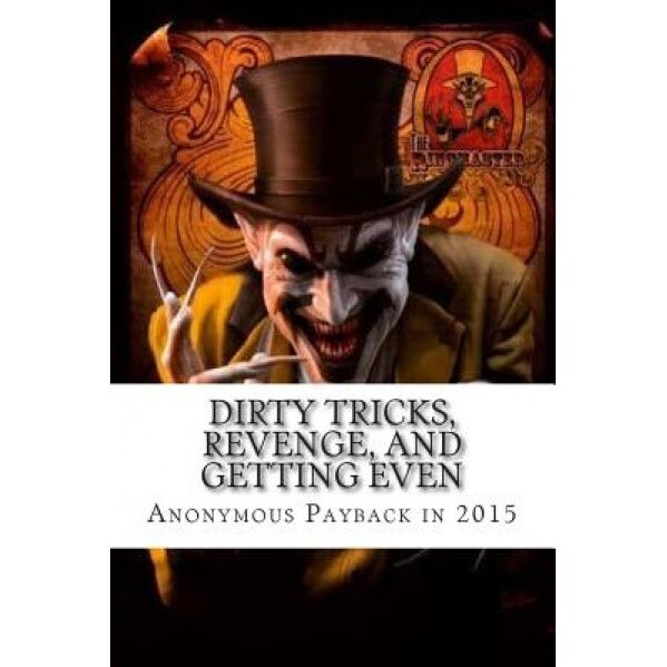 Dirty Tricks, Revenge, and Getting Even: Anonymous Payback Methods for 2015, Ray Venge (Author)