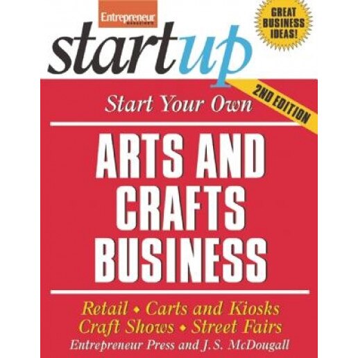Start Your Own Arts and Crafts Business: Retail, Carts and Kiosks, Craft Shows, Street Fairs, Entrepreneur Press (Author)