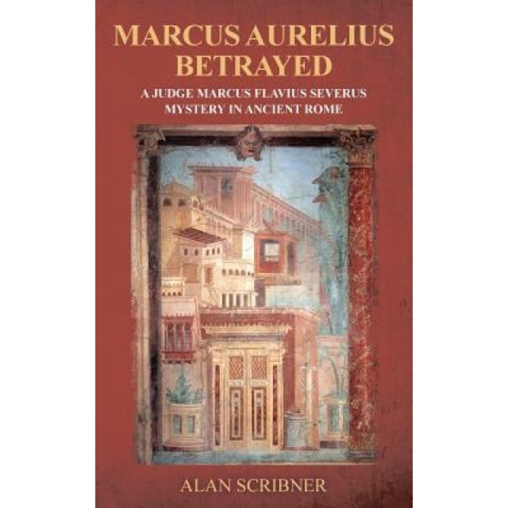 Marcus Aurelius Betrayed: A Judge Marcus Flavius Severus Mystery in Ancient Rome, Alan Scribner (Author)