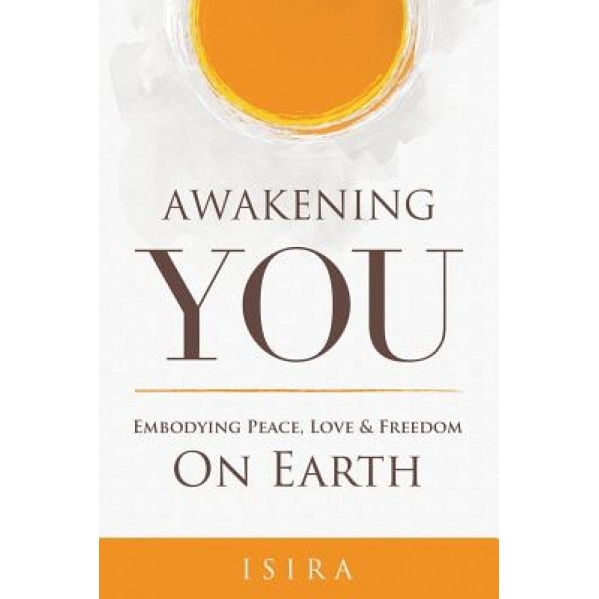 Awakening You: Embodying Peace, Love and Freedom on Earth, Isira Sananda (Author)