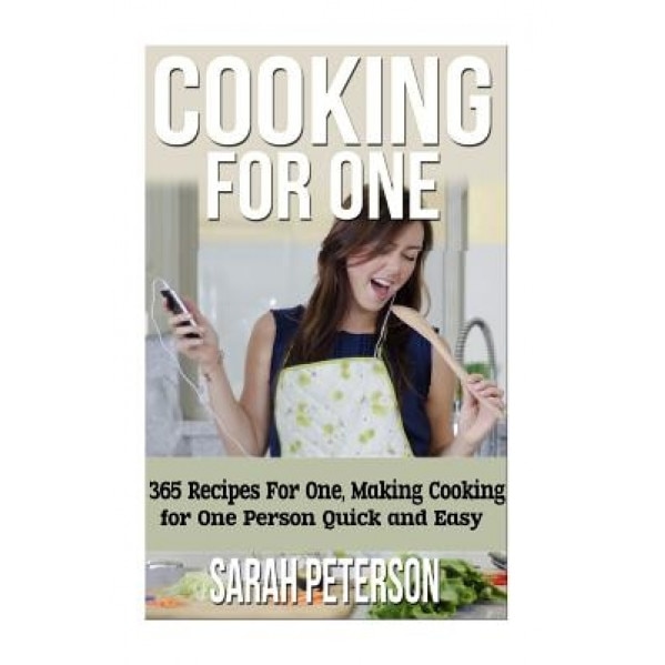Cooking for One: 365 Recipes for One, Quick and Easy Recipes, Sarah Peterson (Author)