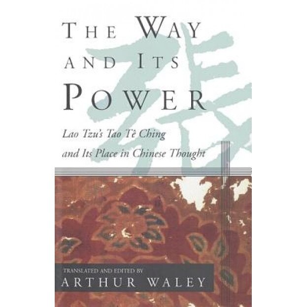 The Way and Its Power: Lao Tzu's Tao Te Ching and Its Place in Chinese Thought, Lao Tzu, Arthur Waley