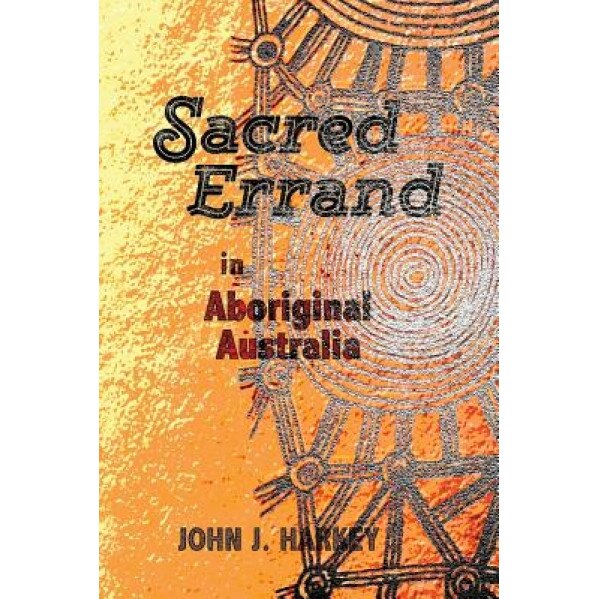 Sacred Errand: In Aboriginal Australia, John J. Harkey (Author)