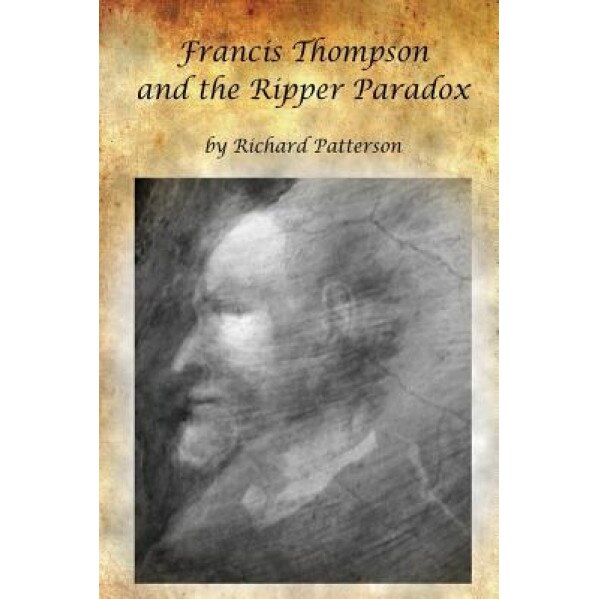 Francis Thompson & the Ripper Paradox, MR Richard Andrew Patterson (Author)