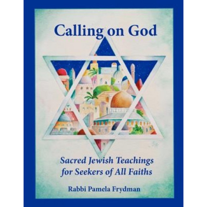 Calling on God: Sacred Jewish Teachings for Seekers of All Faiths, Pamela Frydman (Author)
