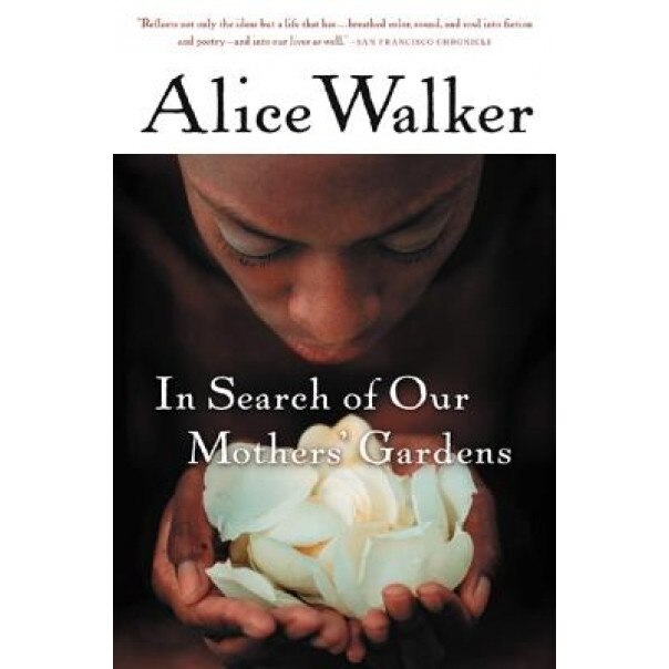 In Search of Our Mothers' Gardens: Womanist Prose, Alice Walker