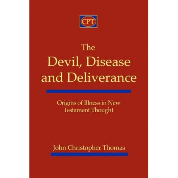 The Devil, Disease, and Deliverance: Origins of Illness in New Testament Thought, John Christopher Thomas (Author)