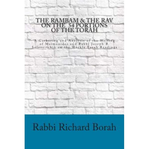 The Rambam and the Rav on the 54 Portions of the Torah, Rabbi Richard Borah (Author)