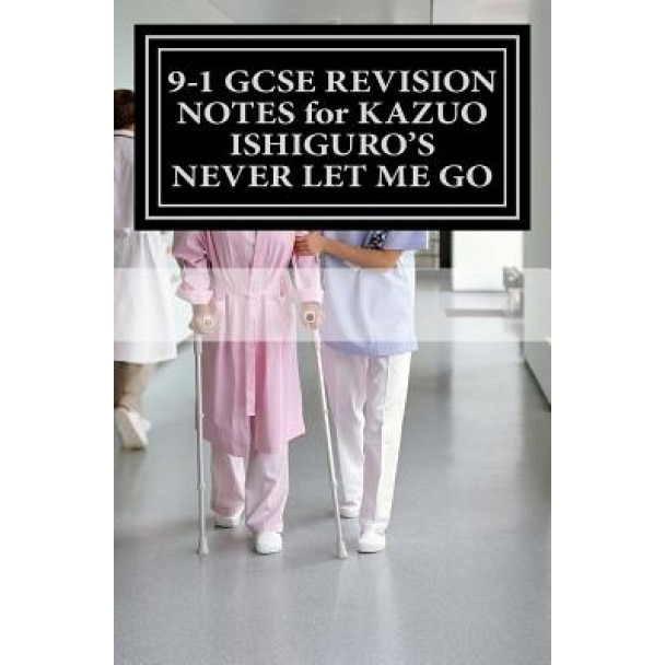 9-1 Gcse Revision Notes for Kazuo Ishiguro's Never Let Me Go: Study Guide (All Chapters, Page-By-Page Analysis), MR Joe Broadfoot (Author)