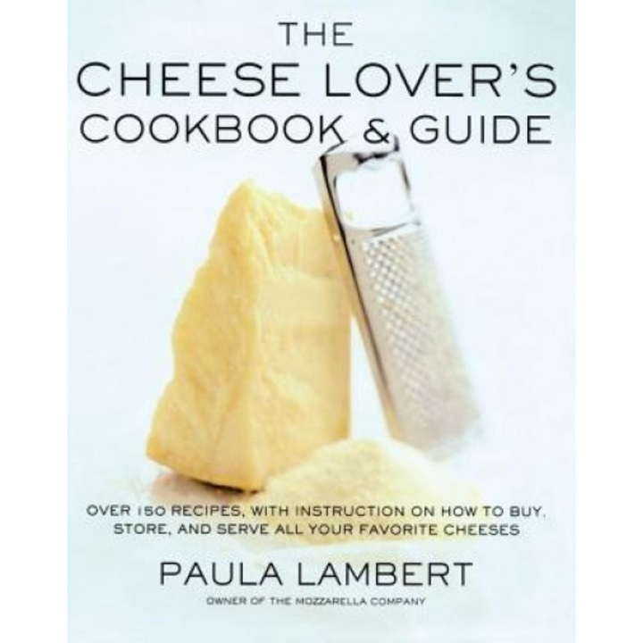 The Cheese Lover's Cookbook and Guide: Over 100 Recipes, with Instructions on How to Buy,, Paula Lambert (Author)