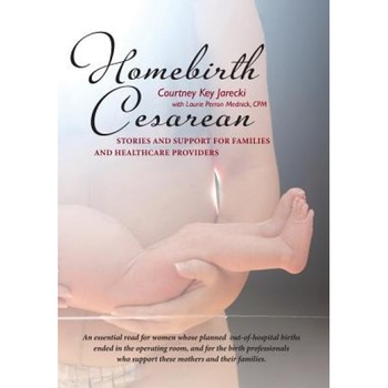 Homebirth Cesarean: Stories and Support for Families and Healthcare Providers, Courtney Key Jarecki (Author) Homebirth Cesarean: Stories and Support for Families and Healthcare Providers, Courtney Key Jarecki (Author)