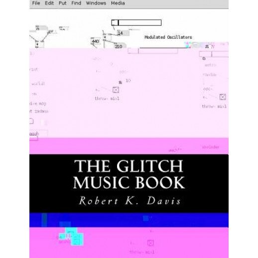 The Glitch Music Book: All about Glitch Aesthetic in Music, Robert K. Davis (Author)