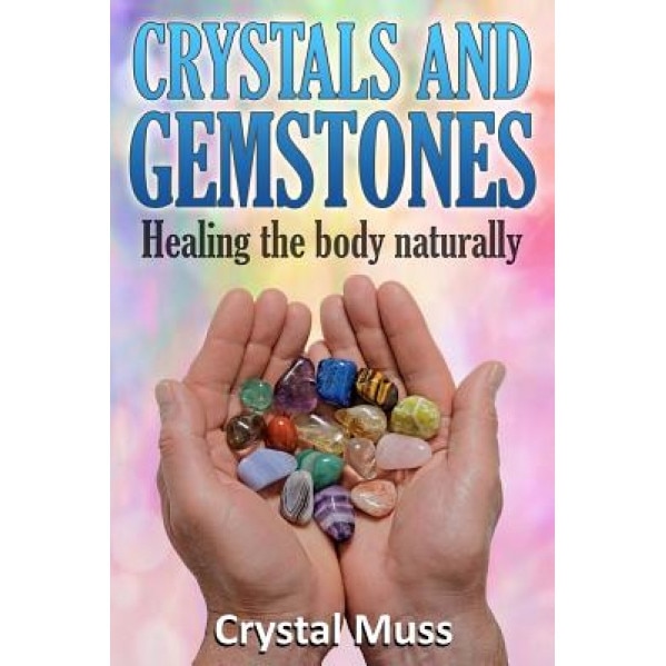 Crystals and Gemstones: Healing the Body Naturally, Crystal Muss (Author)