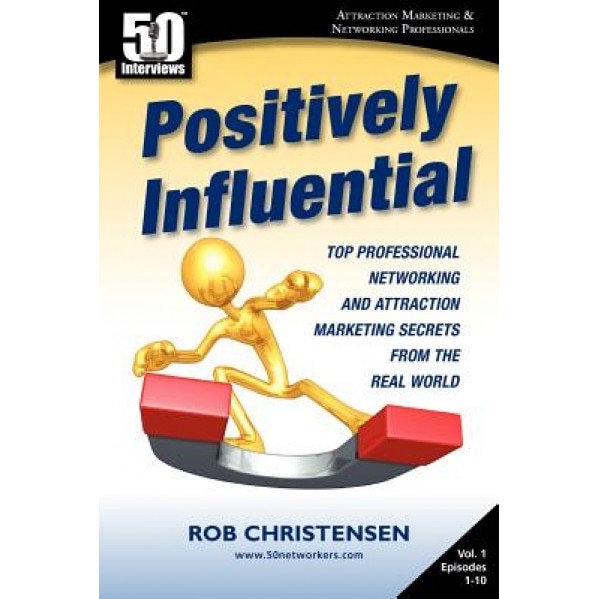 Positively Influential: Top Professional Networking and Attraction Marketing Secrets from the Real World, Rob Christensen (Author)